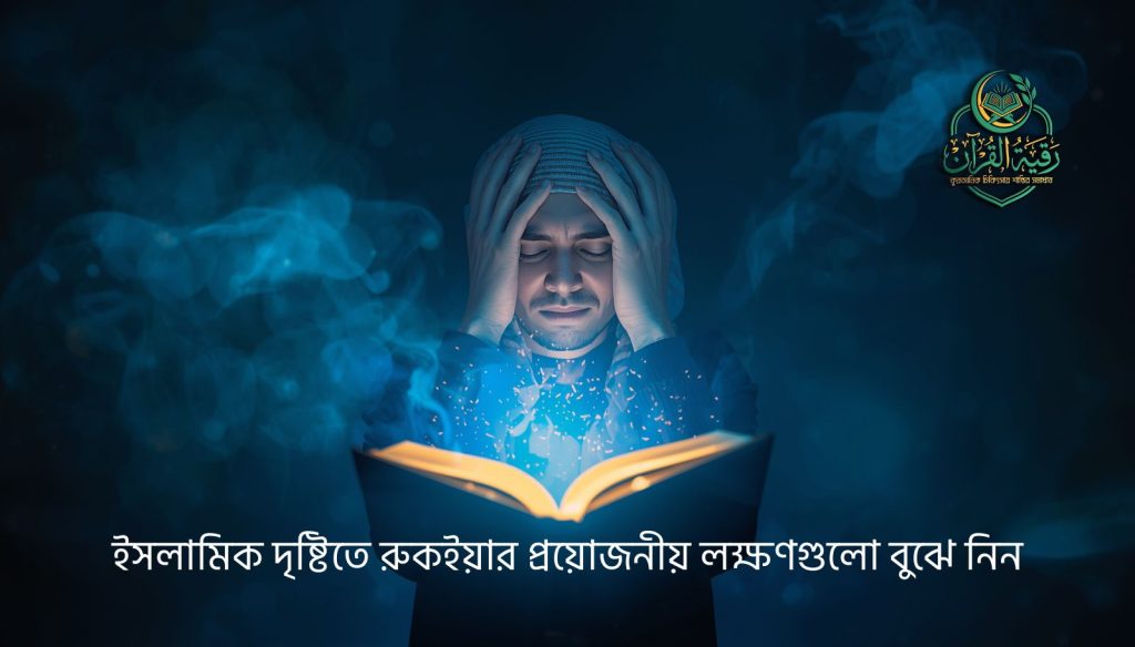 ইসলামিক রুকইয়া প্রয়োজন হওয়ার লক্ষণ ও কুরআন ভিত্তিক আধ্যাত্মিক হিলিং কনসেপ্ট